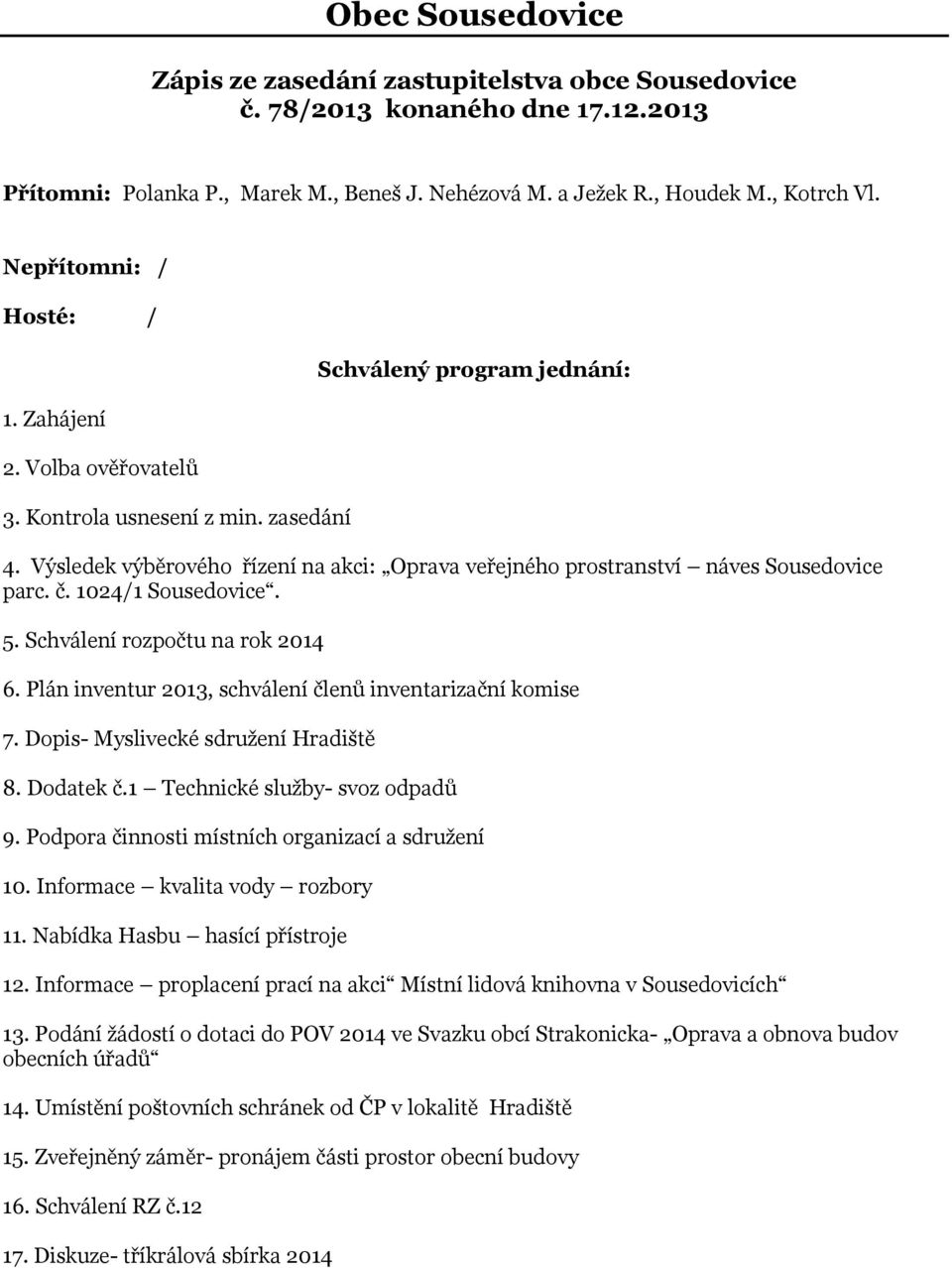 Výsledek výběrového řízení na akci: Oprava veřejného prostranství náves Sousedovice parc. č. 1024/1 Sousedovice. 5. Schválení rozpočtu na rok 2014 6.