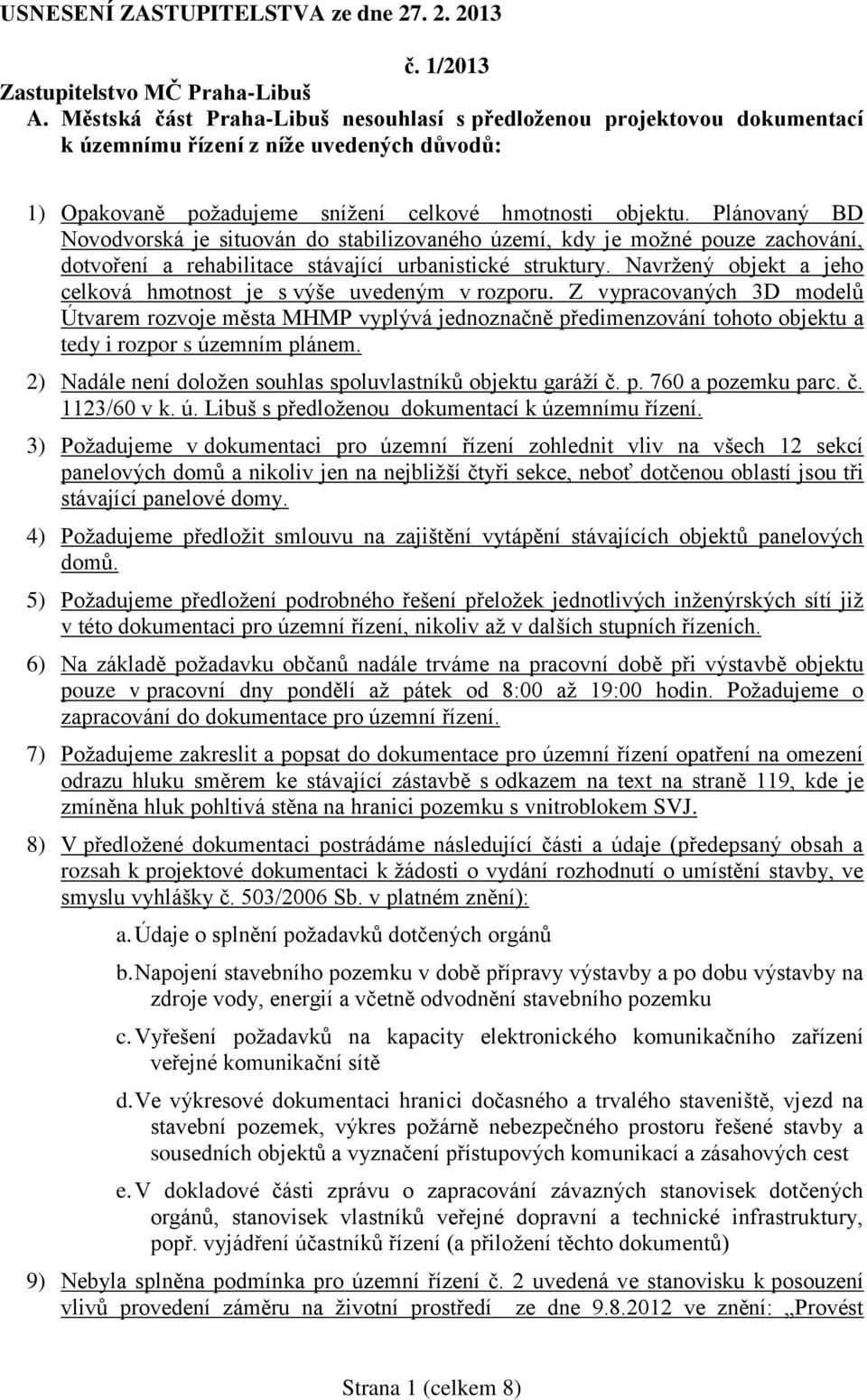 Plánovaný BD Novodvorská je situován do stabilizovaného území, kdy je možné pouze zachování, dotvoření a rehabilitace stávající urbanistické struktury.