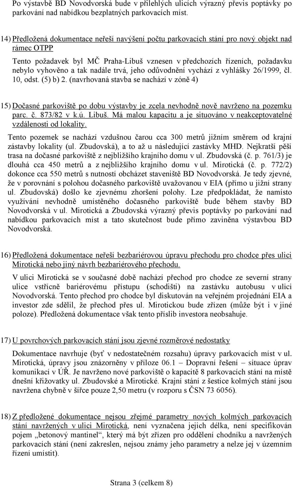 nadále trvá, jeho odůvodnění vychází z vyhlášky 26/1999, čl. 10, odst. (5) b) 2.