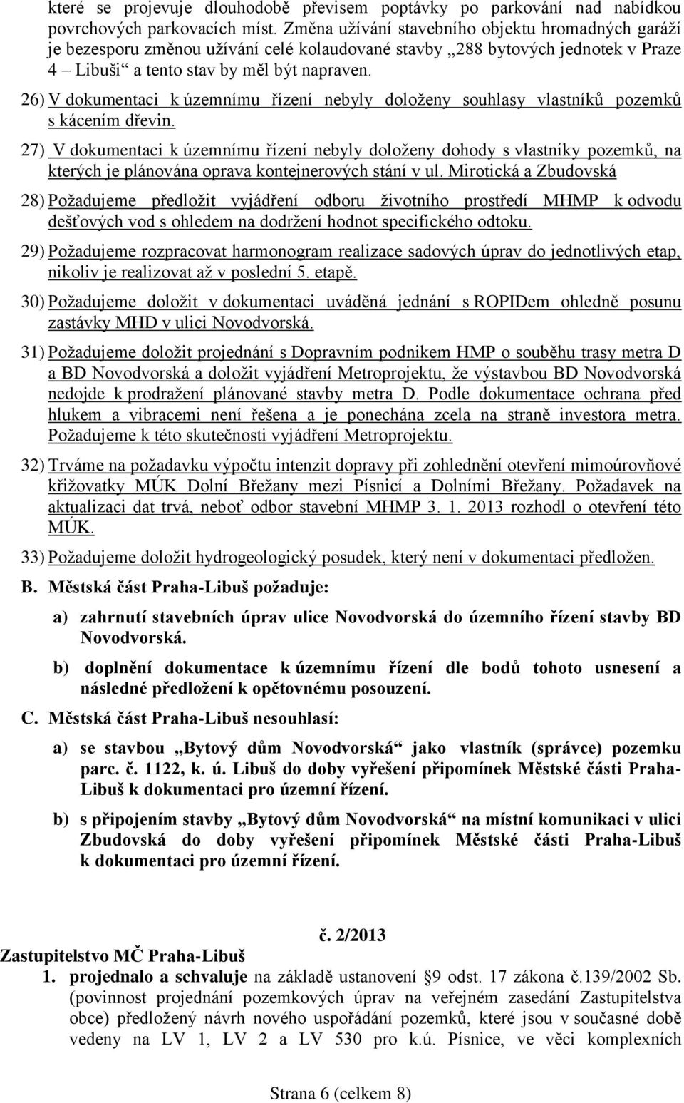 26) V dokumentaci k územnímu řízení nebyly doloženy souhlasy vlastníků pozemků s kácením dřevin.