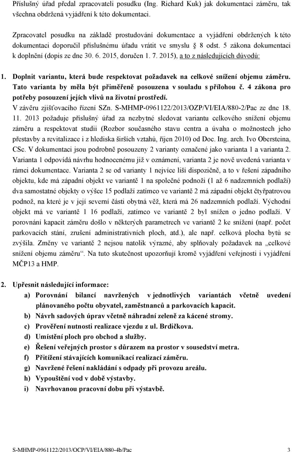 6. 2015, doručen 1. 7. 2015), a to z následujících důvodů: 1. Doplnit variantu, která bude respektovat požadavek na celkové snížení objemu záměru.