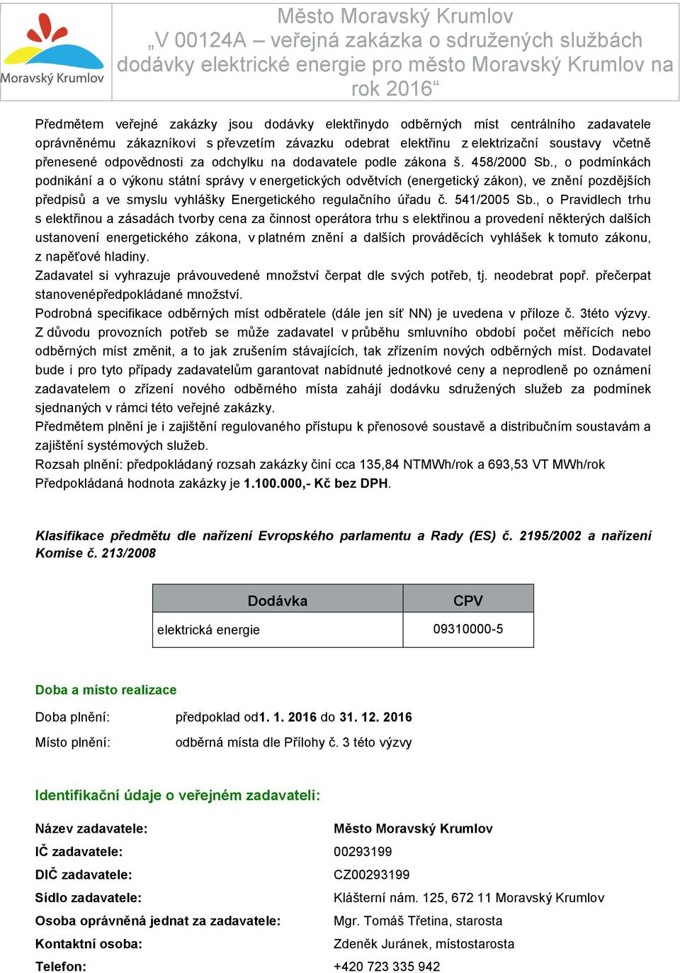 , o podmínkách podnikání a o výkonu státní správy v energetických odvětvích (energetický zákon), ve znění pozdějších předpisů a ve smyslu vyhlášky Energetického regulačního úřadu č. 541/2005 Sb.