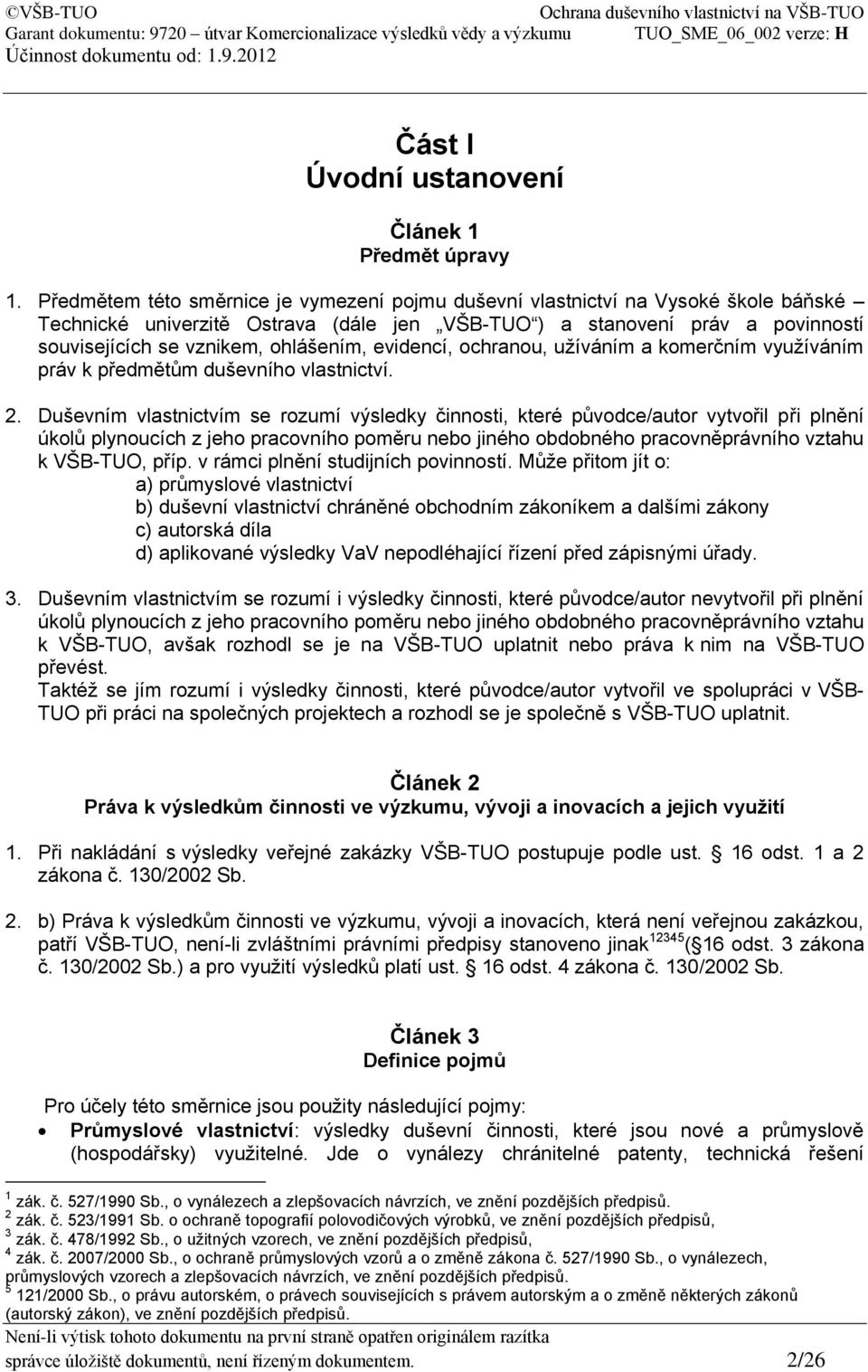 ohlášením, evidencí, ochranou, užíváním a komerčním využíváním práv k předmětům duševního vlastnictví. 2.