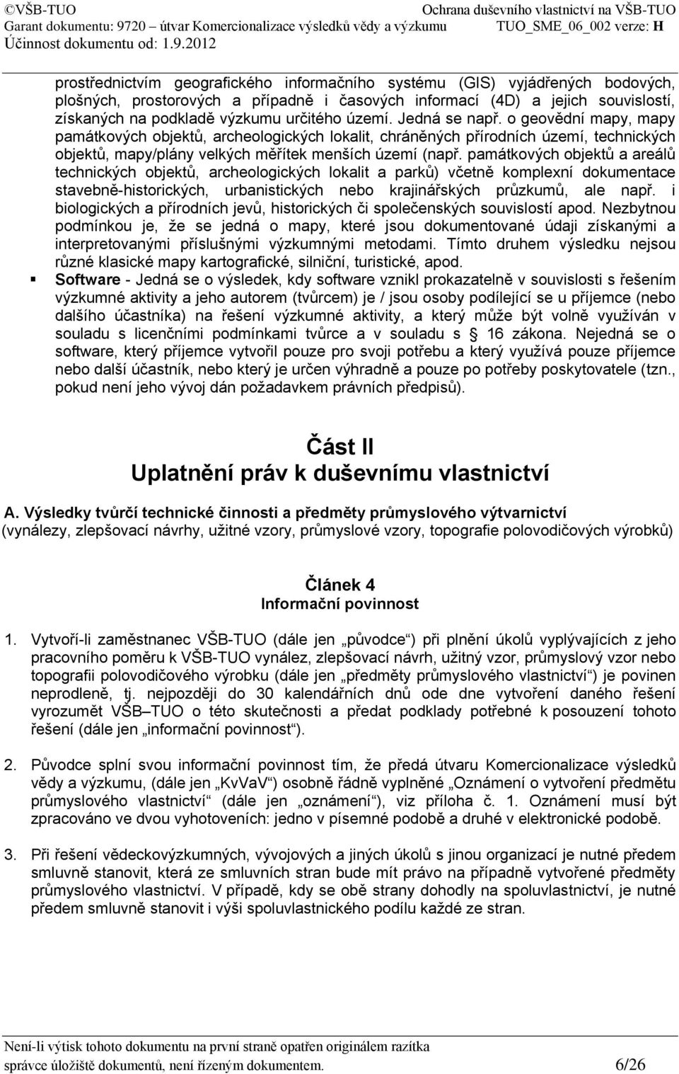 památkových objektů a areálů technických objektů, archeologických lokalit a parků) včetně komplexní dokumentace stavebně-historických, urbanistických nebo krajinářských průzkumů, ale např.