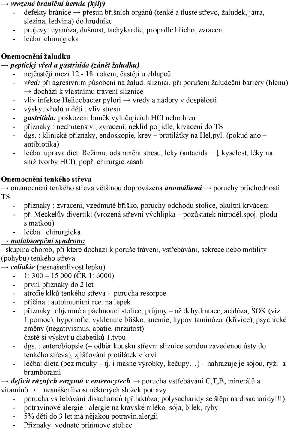 sliznici, při porušení žaludeční bariéry (hlenu) dochází k vlastnímu trávení sliznice - vliv infekce Helicobacter pylori vředy a nádory v dospělosti - výskyt vředů u dětí : vliv stresu - gastritida: