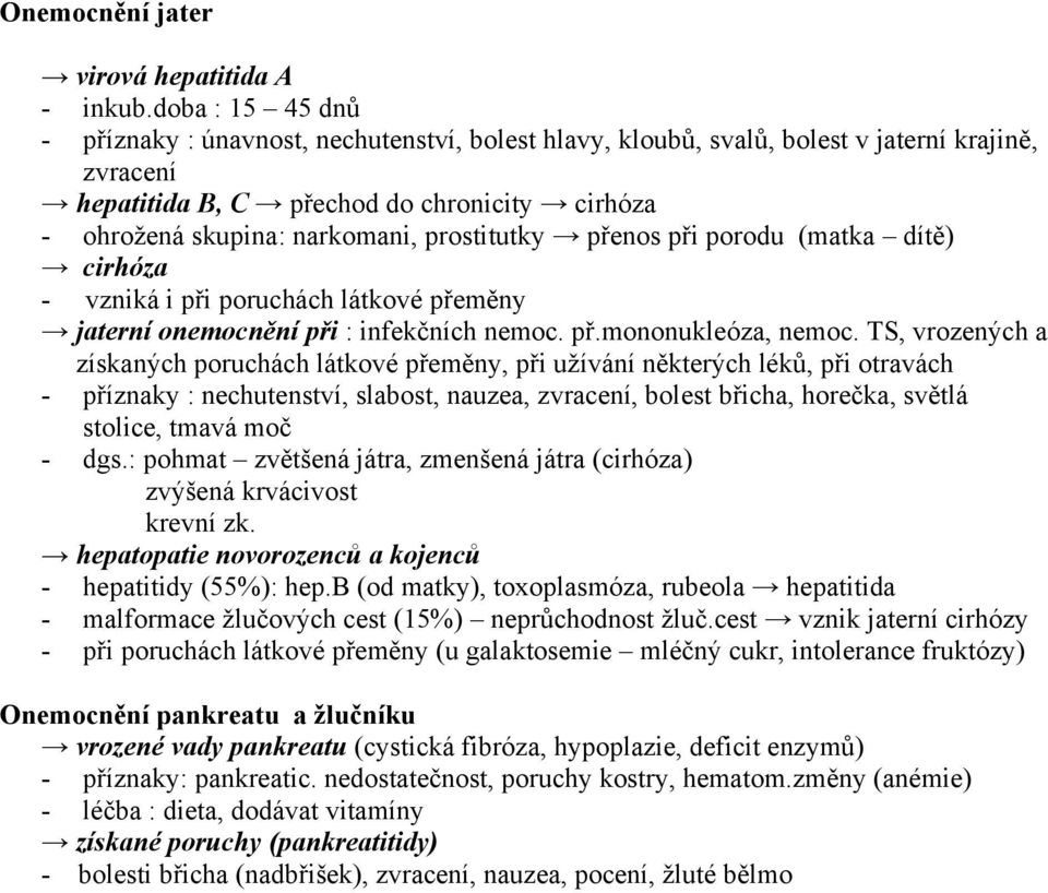 prostitutky přenos při porodu (matka dítě) cirhóza - vzniká i při poruchách látkové přeměny jaterní onemocnění při : infekčních nemoc. př.mononukleóza, nemoc.