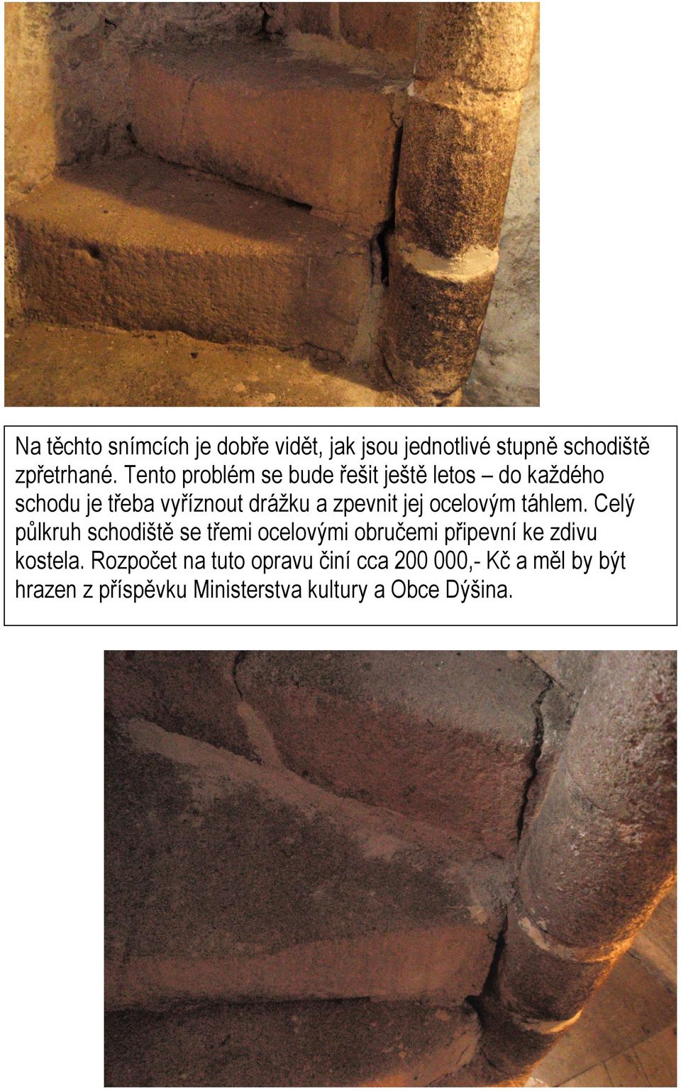 ocelovým táhlem. Celý půlkruh schodiště se třemi ocelovými obručemi připevní ke zdivu kostela.