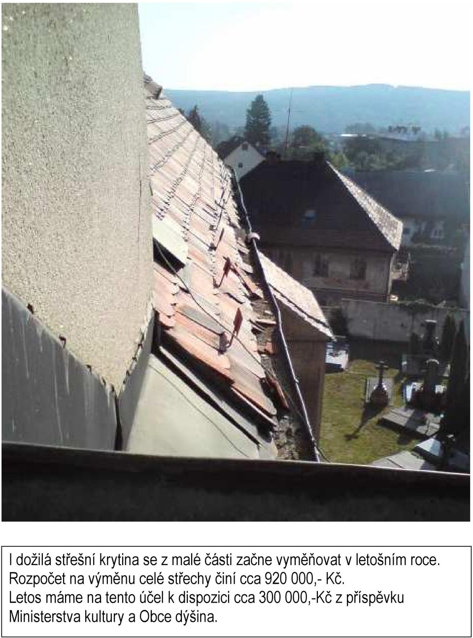 Rozpočet na výměnu celé střechy činí cca 920 000,- Kč.