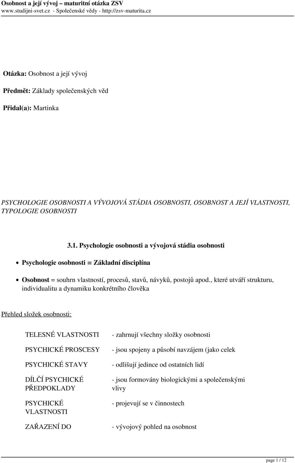 , které utváří strukturu, individualitu a dynamiku konkrétního člověka Přehled složek osobnosti: TELESNÉ VLASTNOSTI PSYCHICKÉ PROSCESY PSYCHICKÉ STAVY DÍLČÍ PSYCHICKÉ PŘEDPOKLADY PSYCHICKÉ VLASTNOSTI