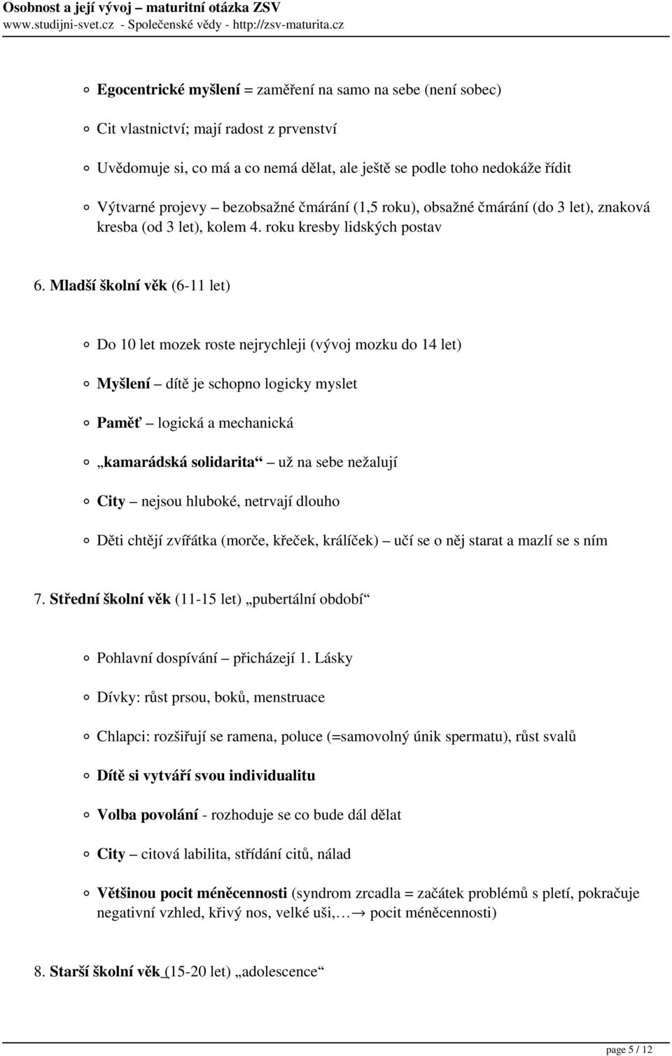 Mladší školní věk (6-11 let) Do 10 let mozek roste nejrychleji (vývoj mozku do 14 let) Myšlení dítě je schopno logicky myslet Paměť logická a mechanická kamarádská solidarita už na sebe nežalují City