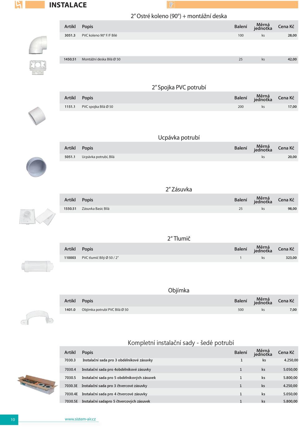 51 Zásuvka Basic Bílá 25 ks 98,00 2 Tlumič 110003 PVC tlumič Bílý Ø 50 / 2 1 ks 323,00 Objímka 1401.0 Objímka potrubí PVC Bílá Ø 50 500 ks 7,00 Kompletní instalační sady - šedé potrubí 7030.