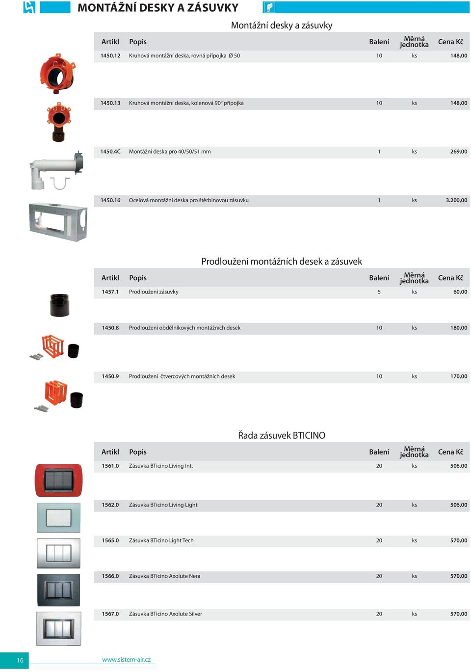 1 Prodloužení zásuvky 5 ks 60,00 1450.8 Prodloužení obdélníkových montážních desek 10 ks 180,00 1450.9 Prodloužení čtvercových montážních desek 10 ks 170,00 Řada zásuvek BTICINO 1561.