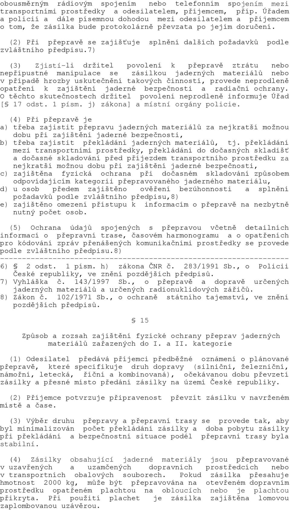 (2) Při přepravě se zajišťuje splnění dalších požadavků podle zvláštního předpisu.