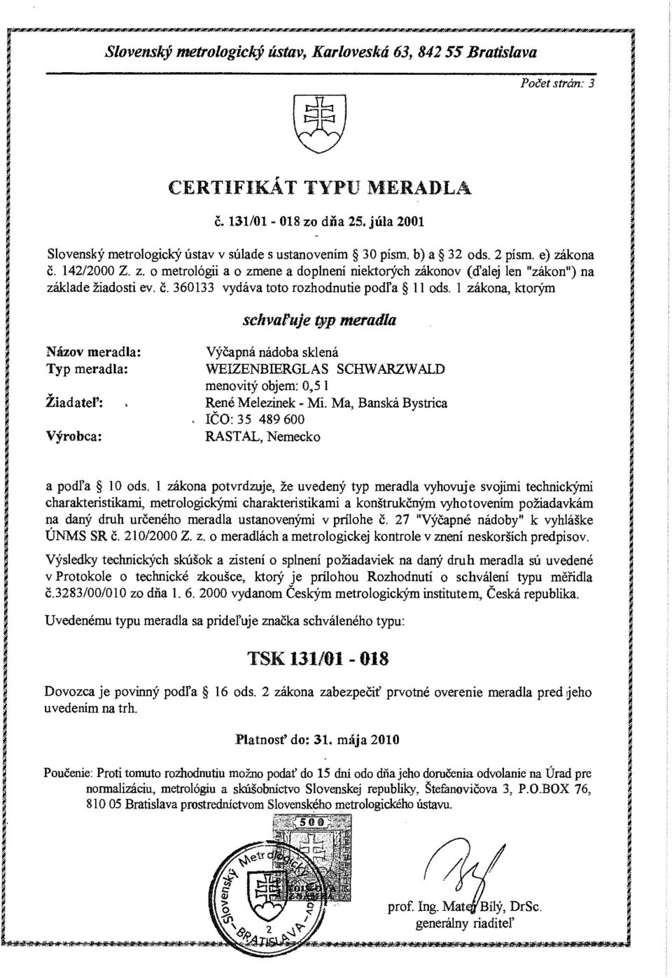 1 zákona, ktorým schvaľuje typ meradla Názov meradla: Typ meradla: Žiadateľ:. Výrobca: Výčapná nádoba sklená WEIZENBIERGLAS SCHWARZWALD menovitý objem: 0,5 1 René Melezinek - Mi.