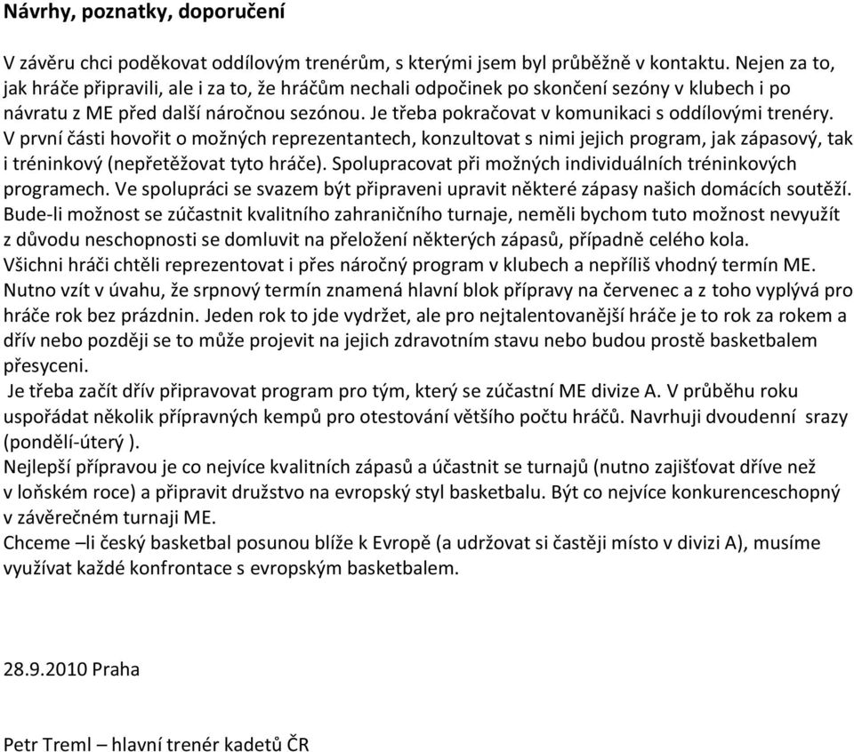 Je třeba pokračovat v komunikaci s oddílovými trenéry. V první části hovořit o možných reprezentantech, konzultovat s nimi jejich program, jak zápasový, tak i tréninkový (nepřetěžovat tyto hráče).