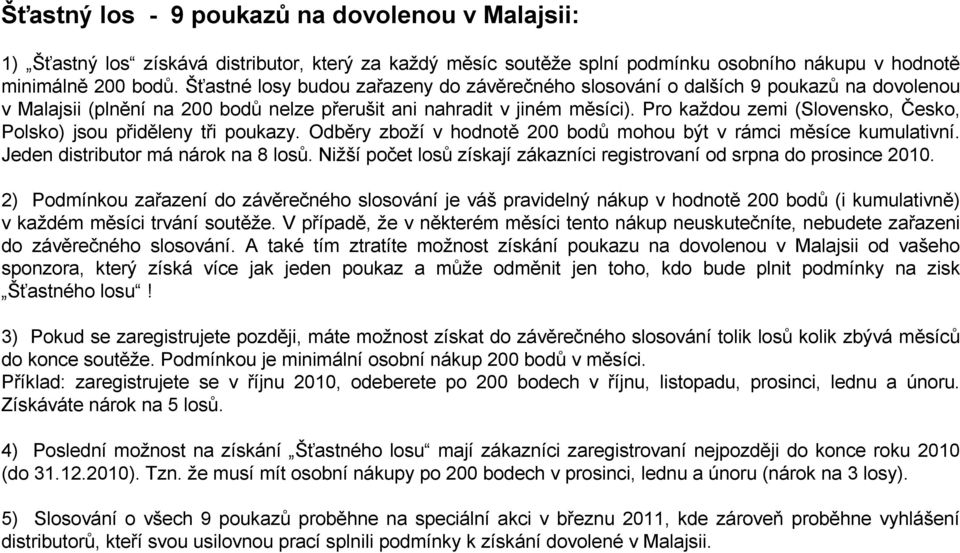 Pro každou zemi (Slovensko, Česko, Polsko) jsou přiděleny tři poukazy. Odběry zboží v hodnotě 200 bodů mohou být v rámci měsíce kumulativní. Jeden distributor má nárok na 8 losů.