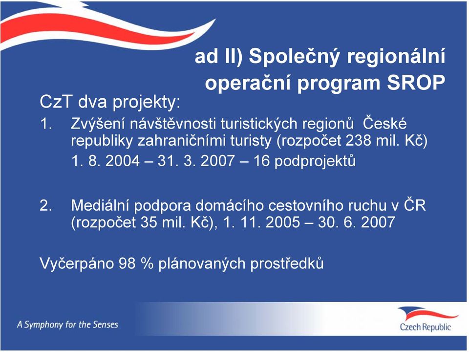 (rozpočet 238 mil. Kč) 1. 8. 2004 31. 3. 2007 16 podprojektů 2.