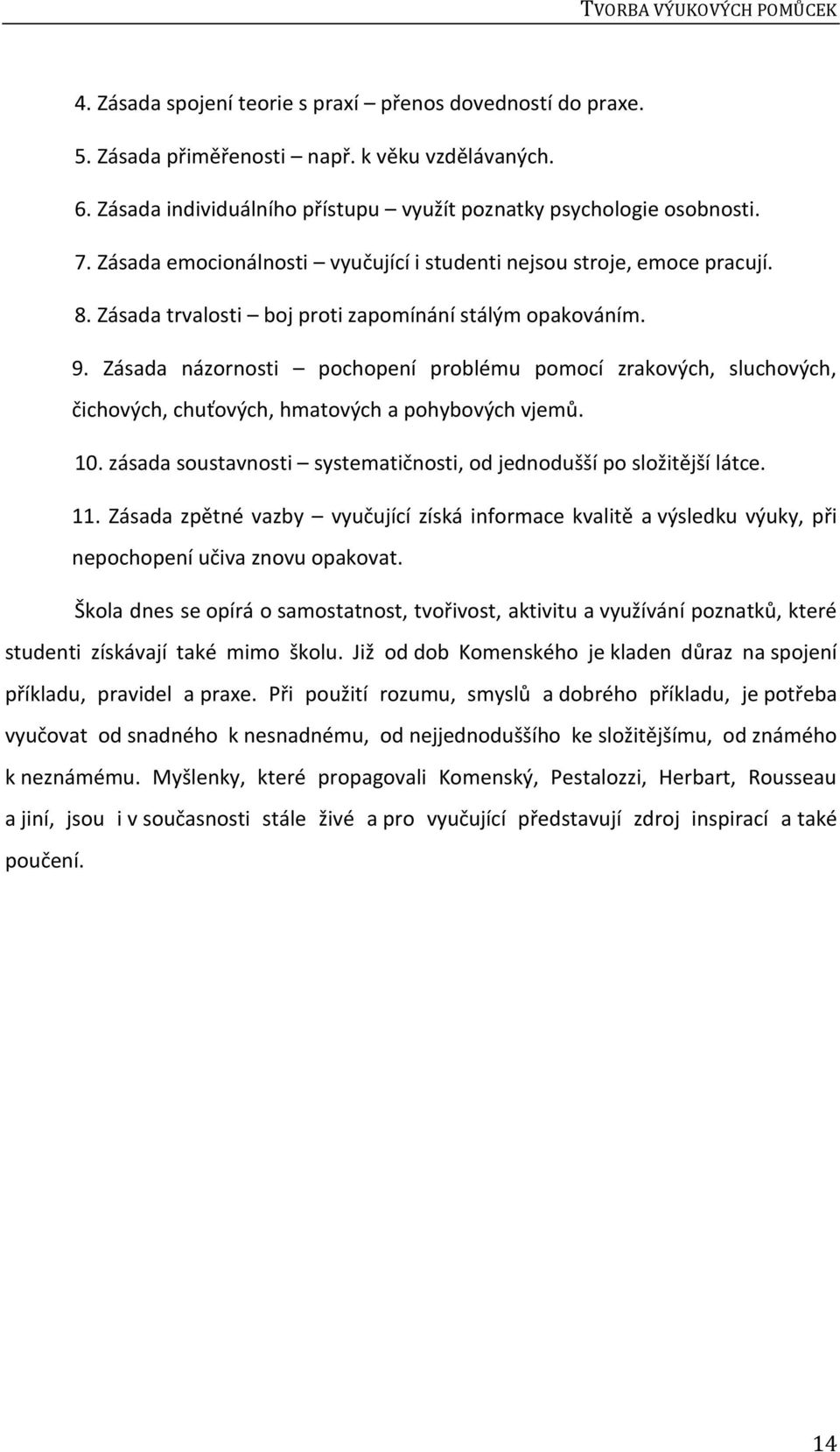 Zásada trvalosti boj proti zapomínání stálým opakováním. 9. Zásada názornosti pochopení problému pomocí zrakových, sluchových, čichových, chuťových, hmatových a pohybových vjemů. 10.