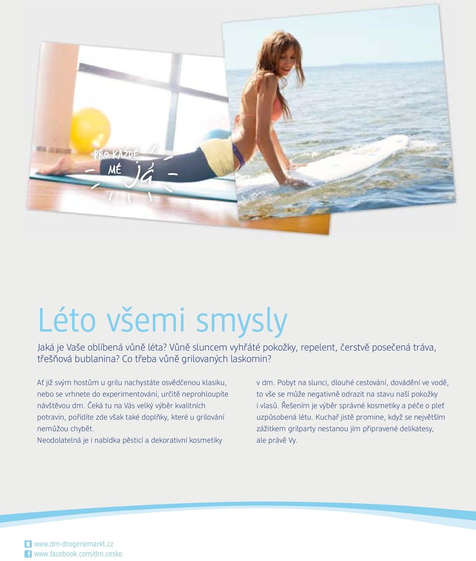 Čeká tu na Vás velký výběr kvalitních potravin, pořídíte zde však také doplňky, které u grilování nemůžou chybět. Neodolatelná je i nabídka pěsticí a dekorativní kosmetiky v dm.
