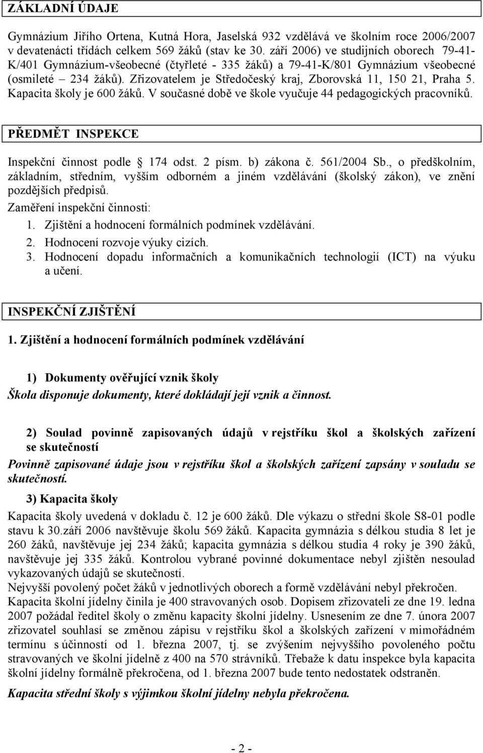 Zřizovatelem je Středočeský kraj, Zborovská 11, 150 21, Praha 5. Kapacita školy je 600 žáků. V současné době ve škole vyučuje 44 pedagogických pracovníků.