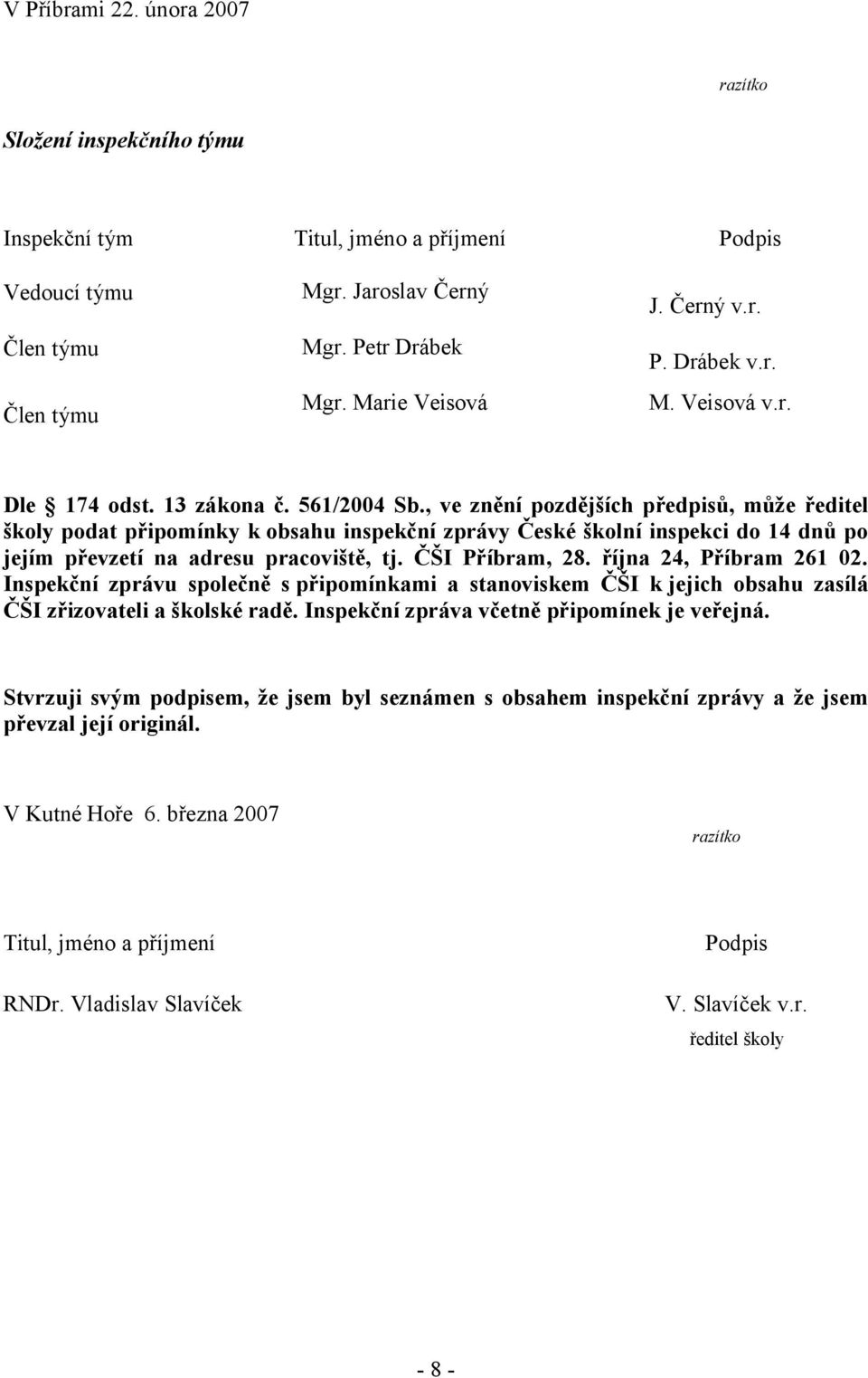 , ve znění pozdějších předpisů, může ředitel školy podat připomínky k obsahu inspekční zprávy České školní inspekci do 14 dnů po jejím převzetí na adresu pracoviště, tj. ČŠI Příbram, 28.