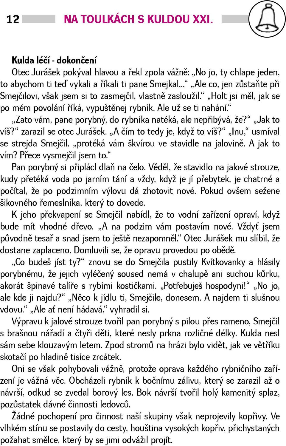 Zato vám, pane porybný, do rybníka natéká, ale nepøibývá, e? Jak to ví? zarazil se otec Juráek. A čím to tedy je, kdy to ví?