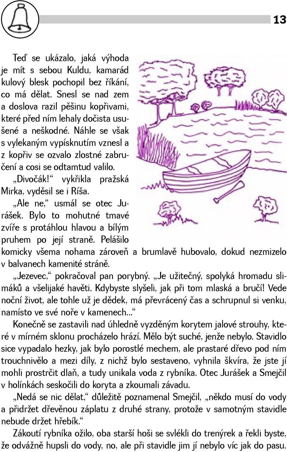 Náhle se vak s vylekaným vypísknutím vznesl a z kopøiv se ozvalo zlostné zabručení a cosi se odtamtud valilo. Divočák! vykøikla praská Mirka, vydìsil se i Ría. Ale ne, usmál se otec Juráek.