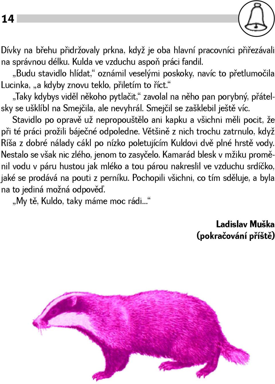 Taky kdybys vidìl nìkoho pytlačit, zavolal na nìho pan porybný, pøátelsky se uklíbl na Smejčila, ale nevyhrál. Smejčil se zaklebil jetì víc.