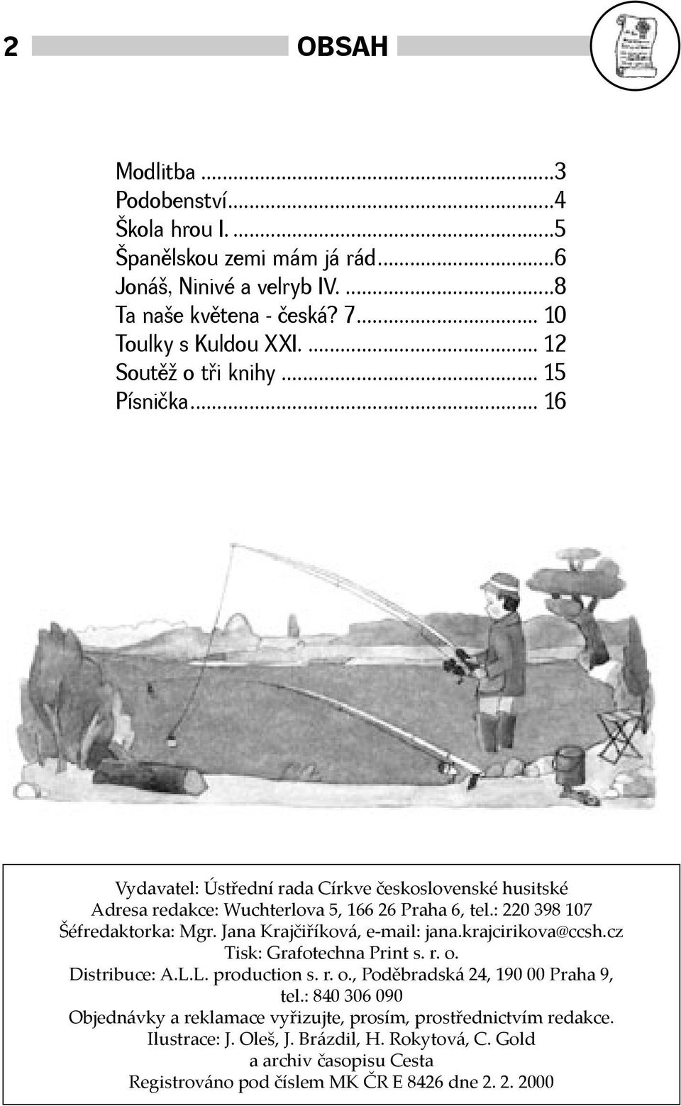 : 220 398 107 Šéfredaktorka: Mgr. Jana Krajčiříková, e-mail: jana.krajcirikova@ccsh.cz Tisk: Grafotechna Print s. r. o. Distribuce: A.L.L. production s. r. o., Poděbradská 24, 190 00 Praha 9, tel.