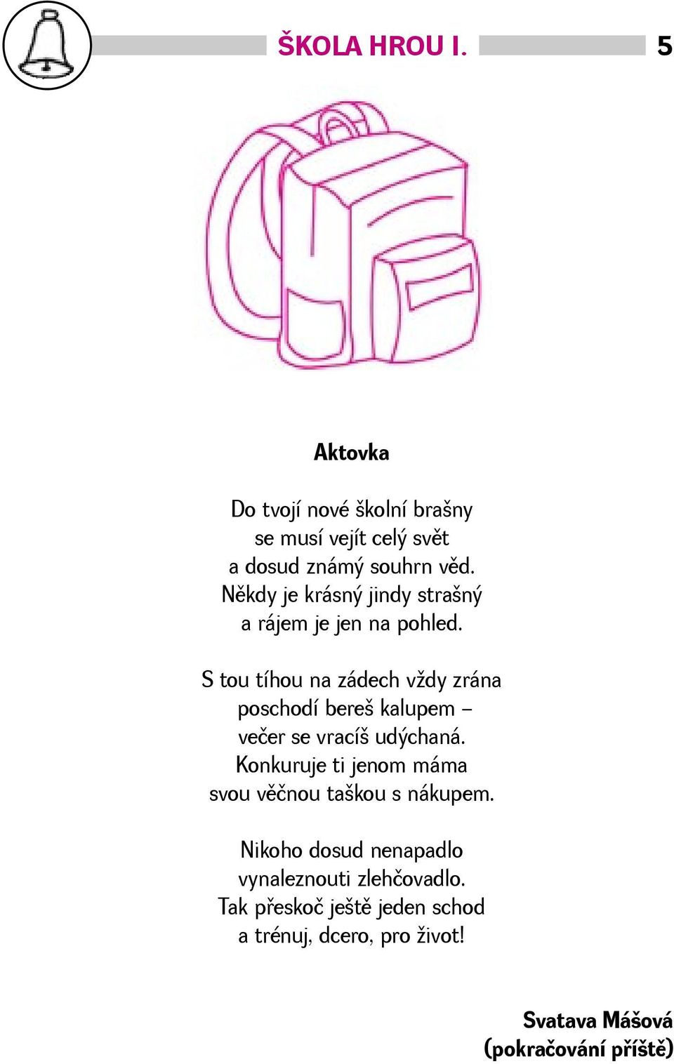 S tou tíhou na zádech vdy zrána poschodí bere kalupem večer se vrací udýchaná.
