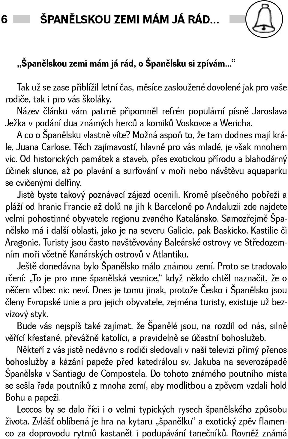 Moná aspoò to, e tam dodnes mají krále, Juana Carlose. Tìch zajímavostí, hlavnì pro vás mladé, je vak mnohem víc.