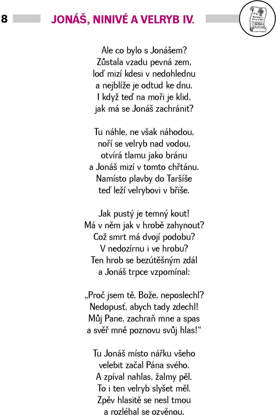 Má v nìm jak v hrobì zahynout? Co smrt má dvojí podobu? V nedozírnu i ve hrobu? Ten hrob se bezútìným zdál a Joná trpce vzpomínal: Proč jsem tì, Boe, neposlechl? Nedopus, abych tady zdechl!