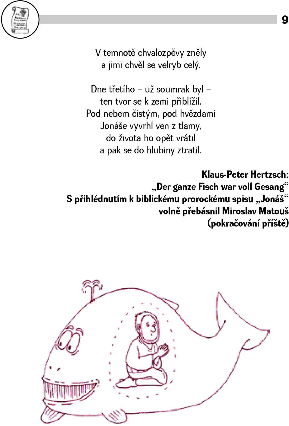 Pod nebem čistým, pod hvìzdami Jonáe vyvrhl ven z tlamy, do ivota ho opìt vrátil a pak se do