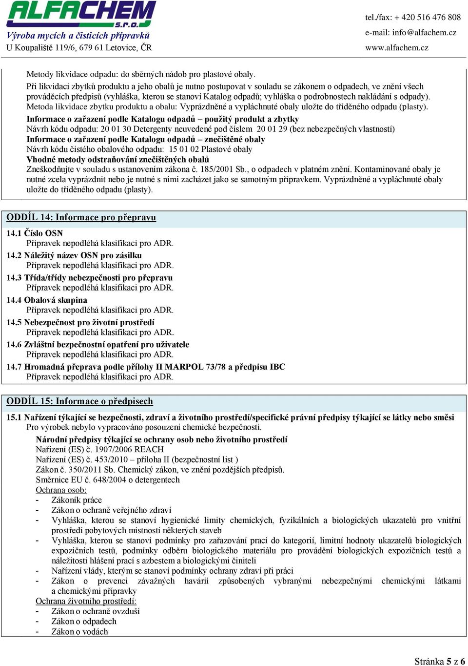 podrobnostech nakládání s odpady). Metoda likvidace zbytku produktu a obalu: Vyprázdněné a vypláchnuté obaly uložte do tříděného odpadu (plasty).