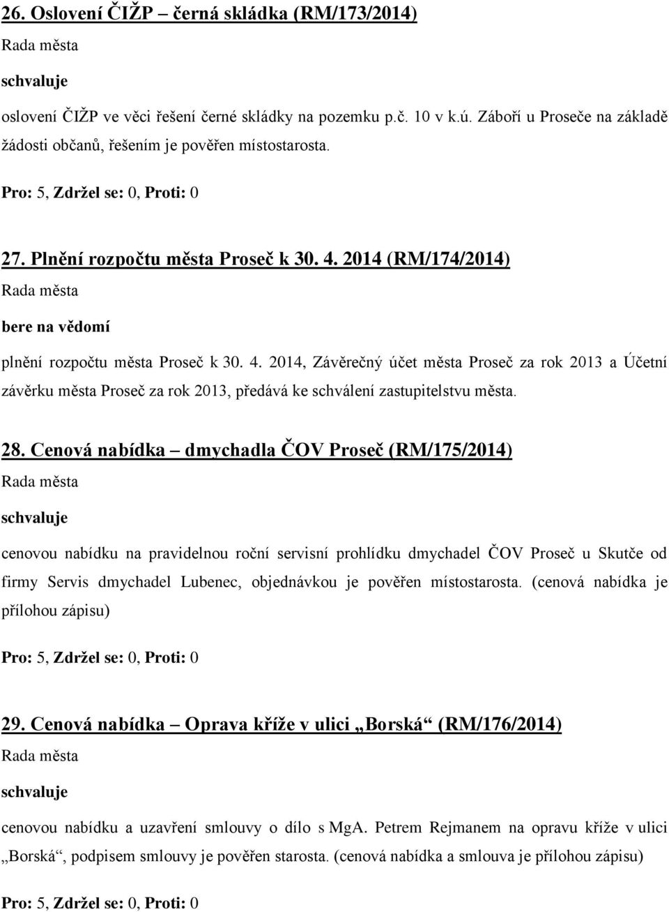 28. Cenová nabídka dmychadla ČOV Proseč (RM/175/2014) cenovou nabídku na pravidelnou roční servisní prohlídku dmychadel ČOV Proseč u Skutče od firmy Servis dmychadel Lubenec, objednávkou je pověřen