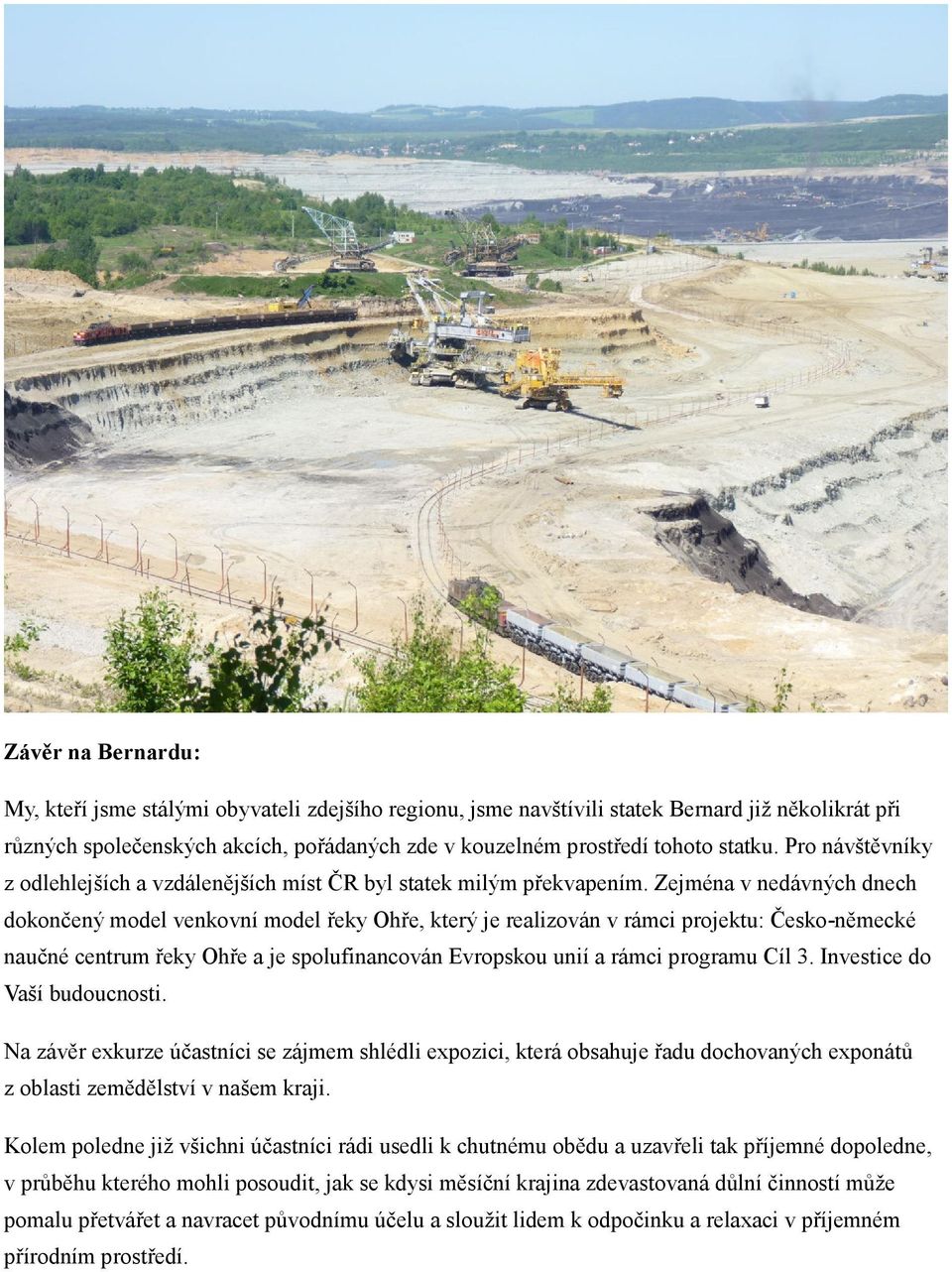 Zejména v nedávných dnech dokončený model venkovní model řeky Ohře, který je realizován v rámci projektu: Česko-německé naučné centrum řeky Ohře a je spolufinancován Evropskou unií a rámci programu