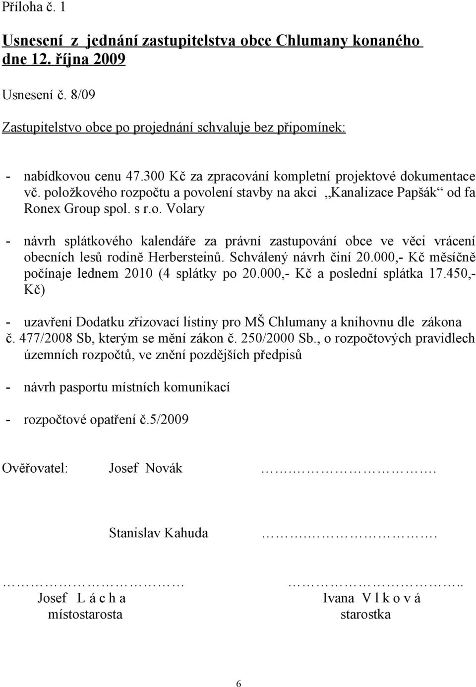 Schválený návrh činí 20.000,- Kč měsíčně počínaje lednem 2010 (4 splátky po 20.000,- Kč a poslední splátka 17.450,- Kč) - uzavření Dodatku zřizovací listiny pro MŠ Chlumany a knihovnu dle zákona č.