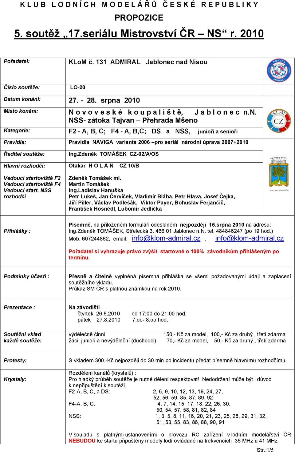 c nad Nisou Číslo soutěže: LO-20 Datum konání: 27. - 28. srpna 2010 Místo konání: N o v o v e s k é k o u p a l i š t ě, J a b l o n e c n.n. NSS- zátoka Tajvan Přehrada Mšeno Kategorie: F2 - A, B,