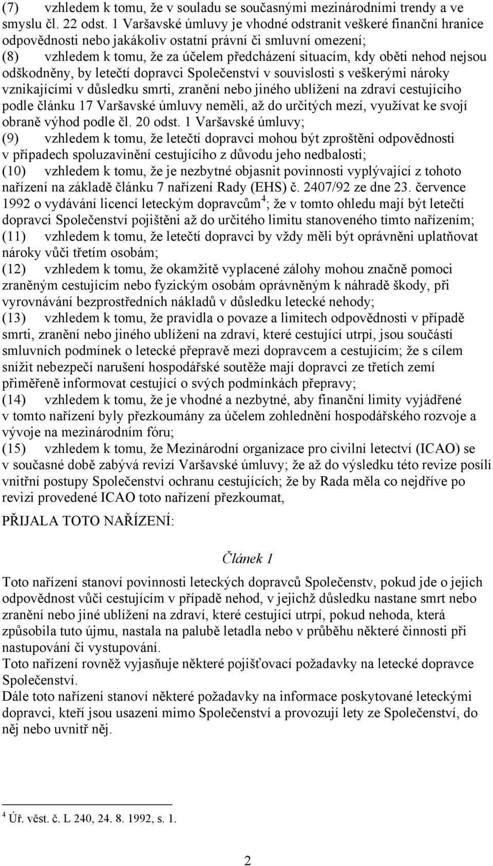 nejsou odškodněny, by letečtí dopravci Společenství v souvislosti s veškerými nároky vznikajícími v důsledku smrti, zranění nebo jiného ublížení na zdraví cestujícího podle článku 17 Varšavské úmluvy