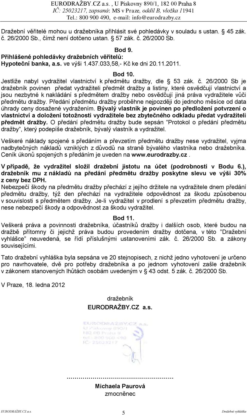 26/2000 Sb je dražebník povinen předat vydražiteli předmět dražby a listiny, které osvědčují vlastnictví a jsou nezbytné k nakládání s předmětem dražby nebo osvědčují jiná práva vydražitele vůči
