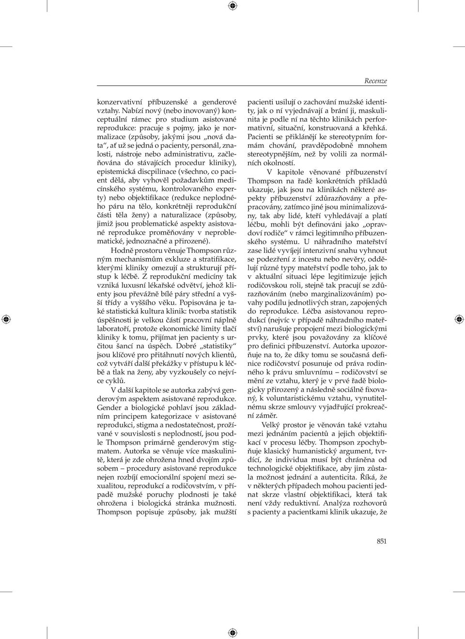 nástroje nebo administrativu, začleňována do stávajících procedur kliniky), epistemická discpilinace (všechno, co pacient dělá, aby vyhověl požadavkům medicínského systému, kontrolovaného experty)