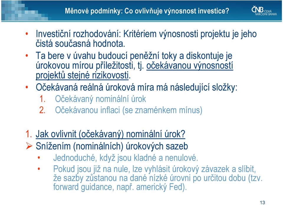 Očekávaná reálná úroková míra má následující složky: 1. Očekávaný nominální úrok. Očekávanou inflaci (se znaménkem mínus) 1. Jak ovlivnit (očekávaný) nominální úrok?