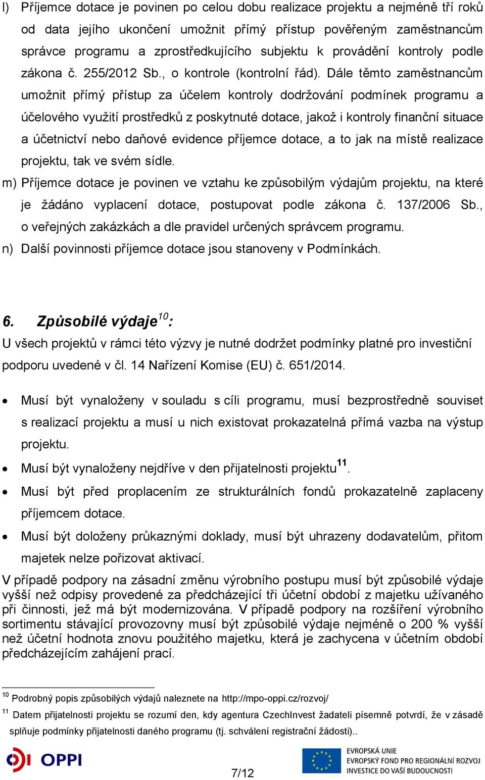 Dále těmto zaměstnancům umožnit přímý přístup za účelem kontroly dodržování podmínek programu a účelového využití prostředků z poskytnuté dotace, jakož i kontroly finanční situace a účetnictví nebo