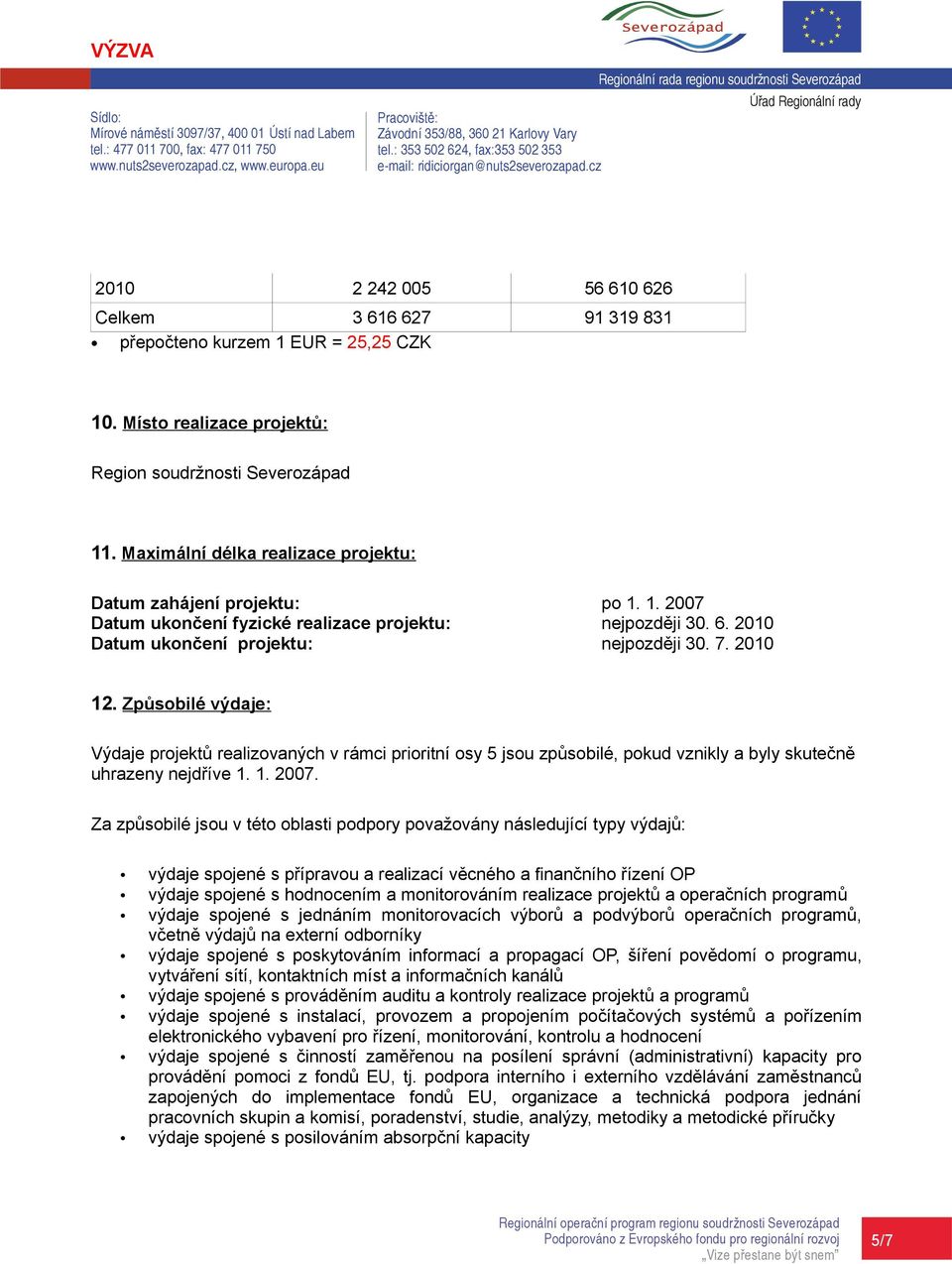 Způsobilé výdaje: Výdaje projektů realizovaných v rámci prioritní osy 5 jsou způsobilé, pokud vznikly a byly skutečně uhrazeny nejdříve 1. 1. 2007.