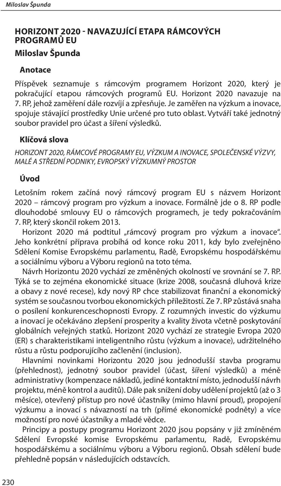 Vytváří také jednotný soubor pravidel pro účast a šíření výsledků.