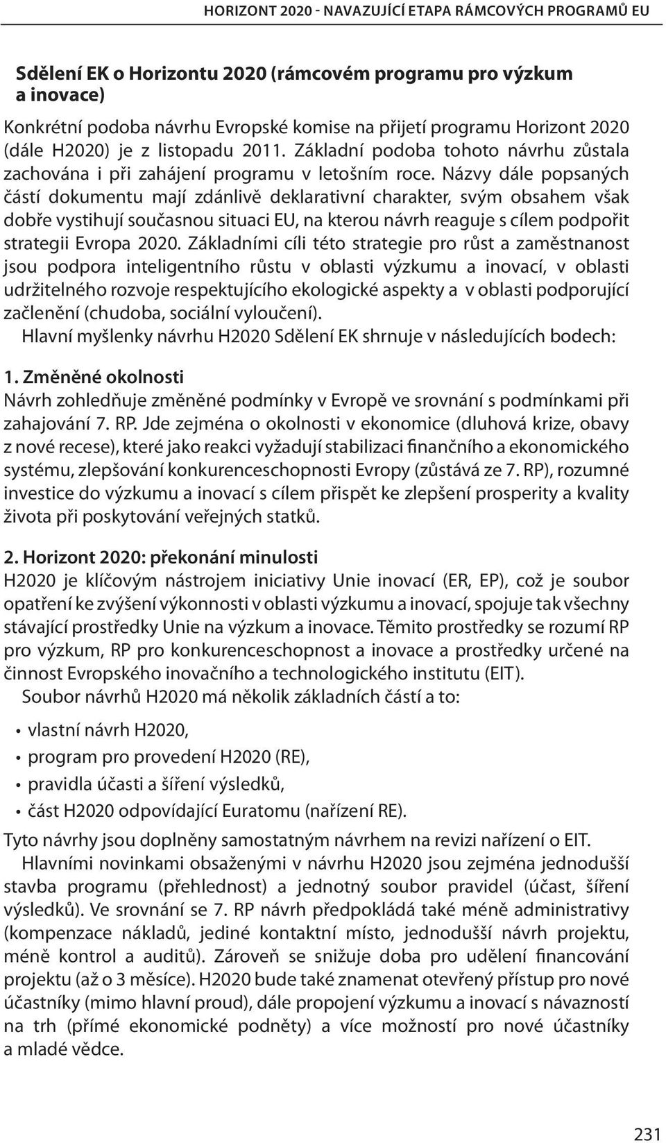 Názvy dále popsaných částí dokumentu mají zdánlivě deklarativní charakter, svým obsahem však dobře vystihují současnou situaci EU, na kterou návrh reaguje s cílem podpořit strategii Evropa 2020.