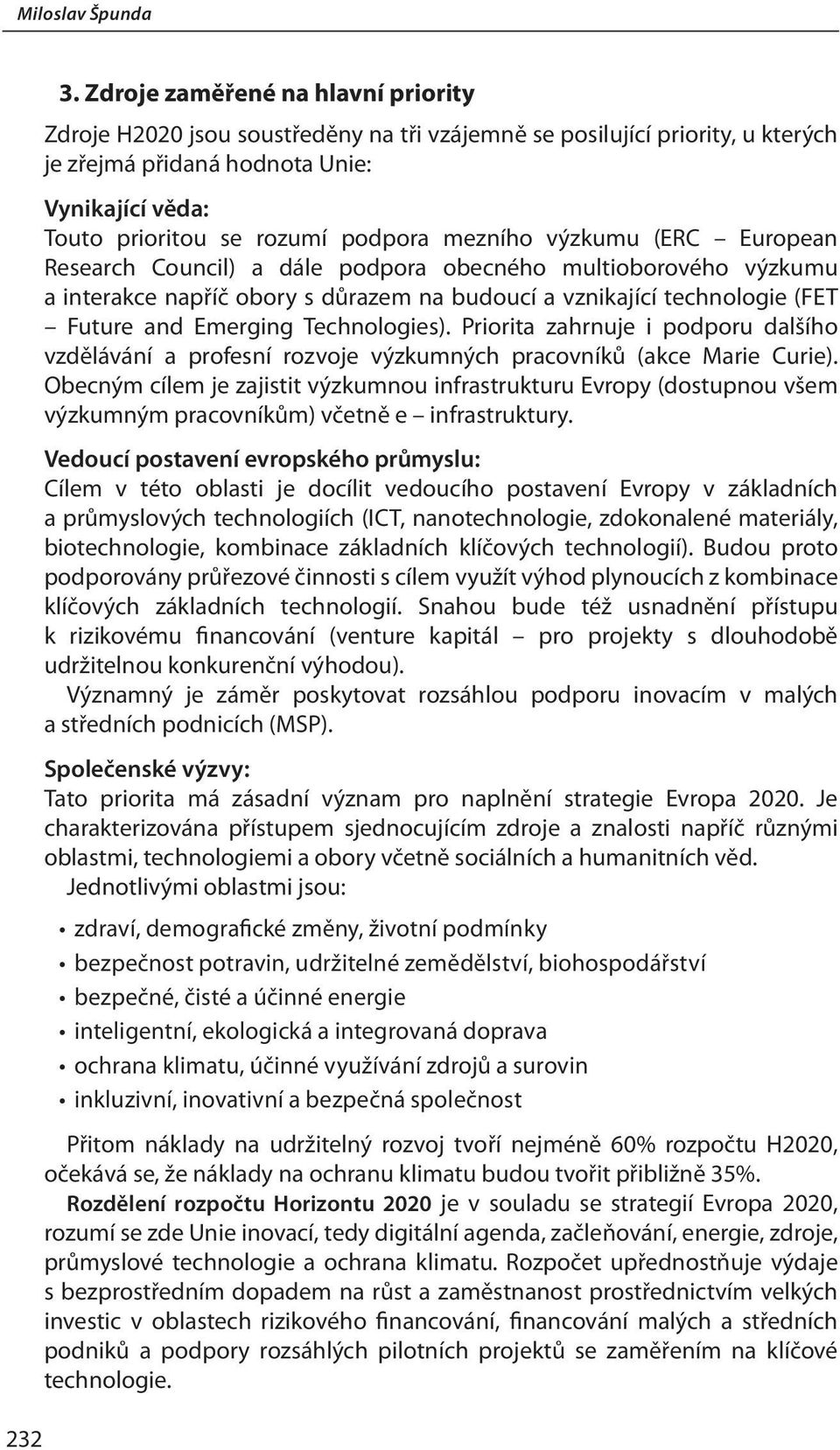 mezního výzkumu (ERC European Research Council) a dále podpora obecného multioborového výzkumu a interakce napříč obory s důrazem na budoucí a vznikající technologie (FET Future and Emerging