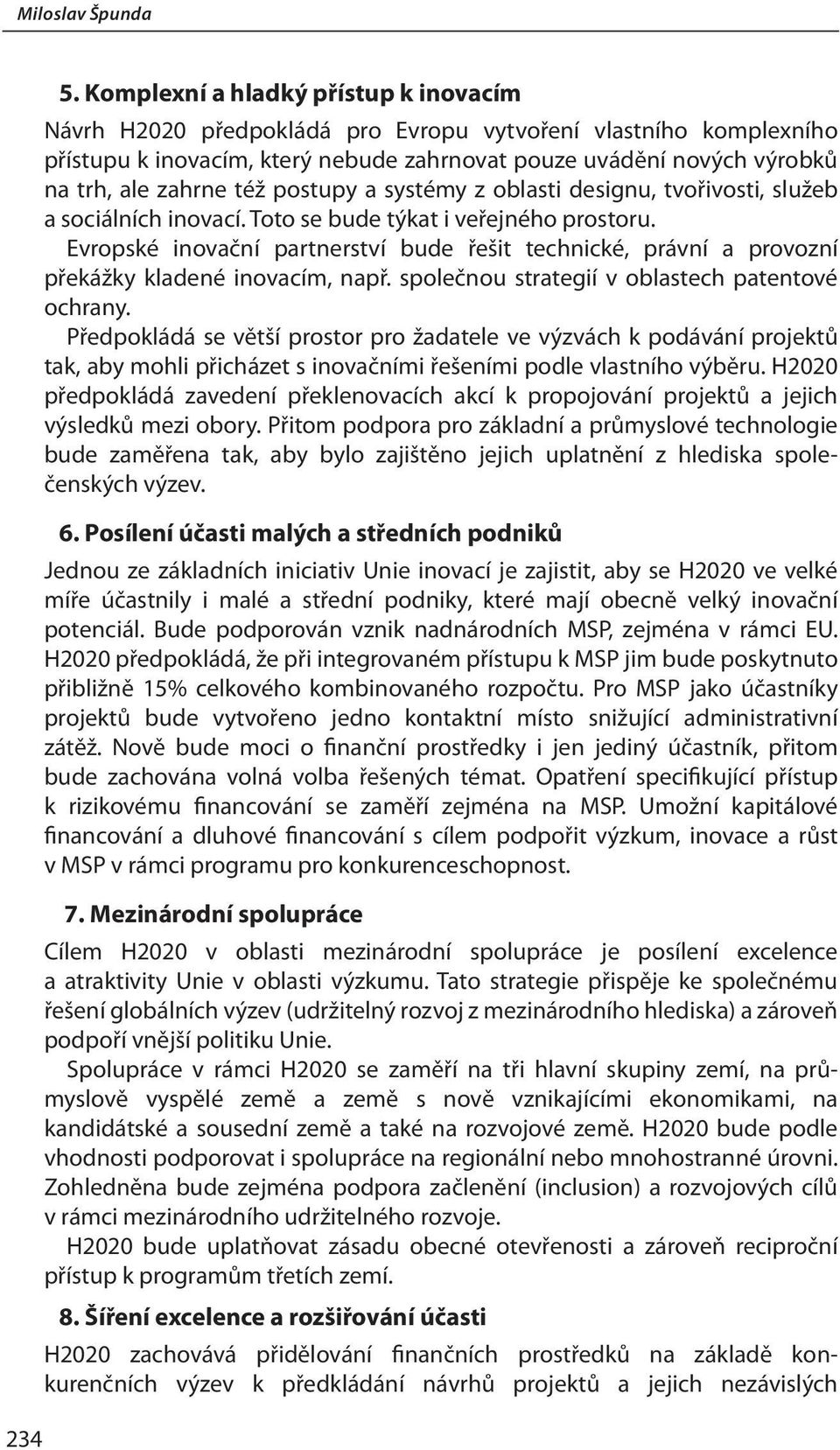 též postupy a systémy z oblasti designu, tvořivosti, služeb a sociálních inovací. Toto se bude týkat i veřejného prostoru.