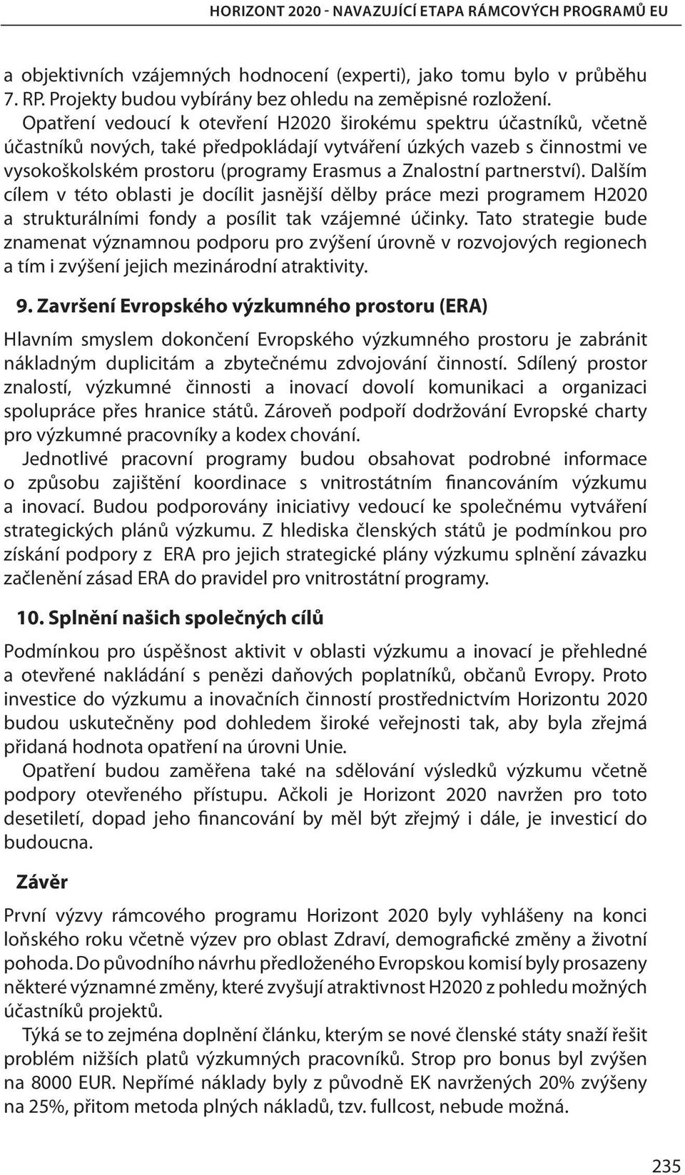 partnerství). Dalším cílem v této oblasti je docílit jasnější dělby práce mezi programem H2020 a strukturálními fondy a posílit tak vzájemné účinky.