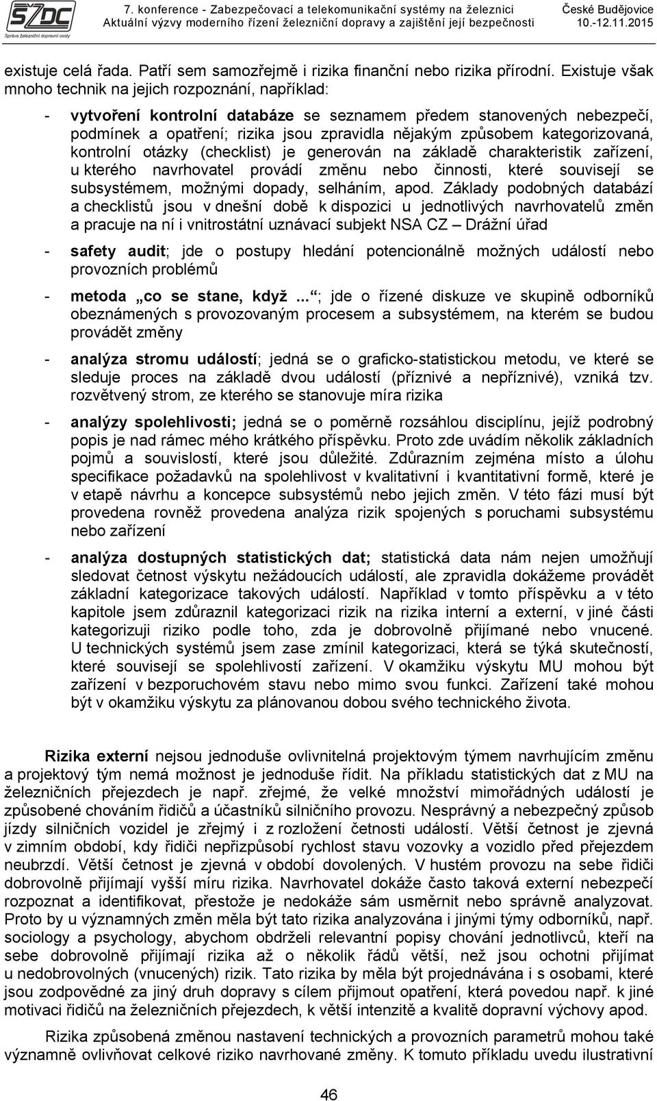 kategorizovaná, kontrolní otázky (checklist) je generován na základě charakteristik zařízení, u kterého navrhovatel provádí změnu nebo činnosti, které souvisejí se subsystémem, možnými dopady,